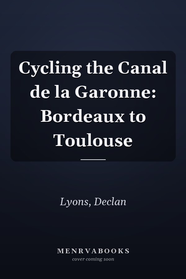 Cycling the Canal de la Garonne: Bordeaux to Toulouse