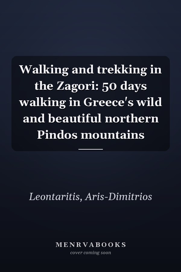 Walking and trekking in the Zagori: 50 days walking in Greece's wild and beautiful northern Pindos mountains