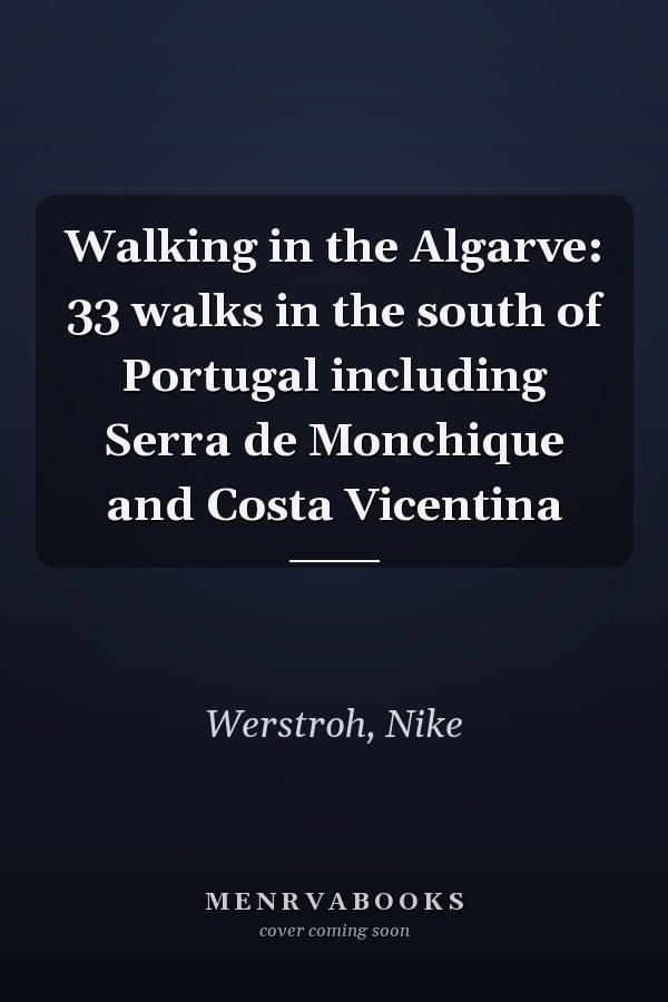 Walking in the Algarve: 33 walks in the south of Portugal including Serra de Monchique and Costa Vicentina