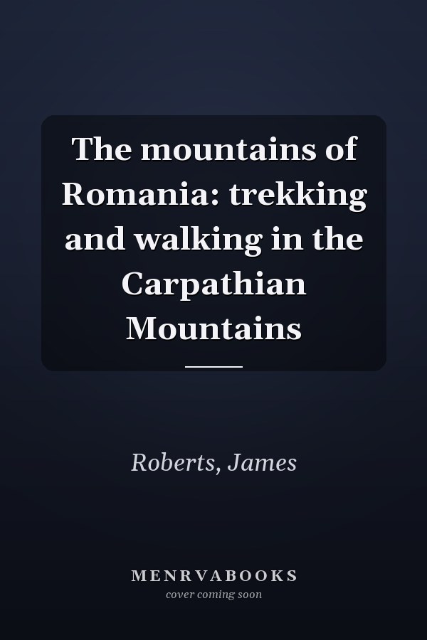 The mountains of Romania: trekking and walking in the Carpathian Mountains