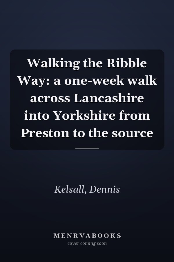 Walking the Ribble Way: a one-week walk across Lancashire into Yorkshire from Preston to the source