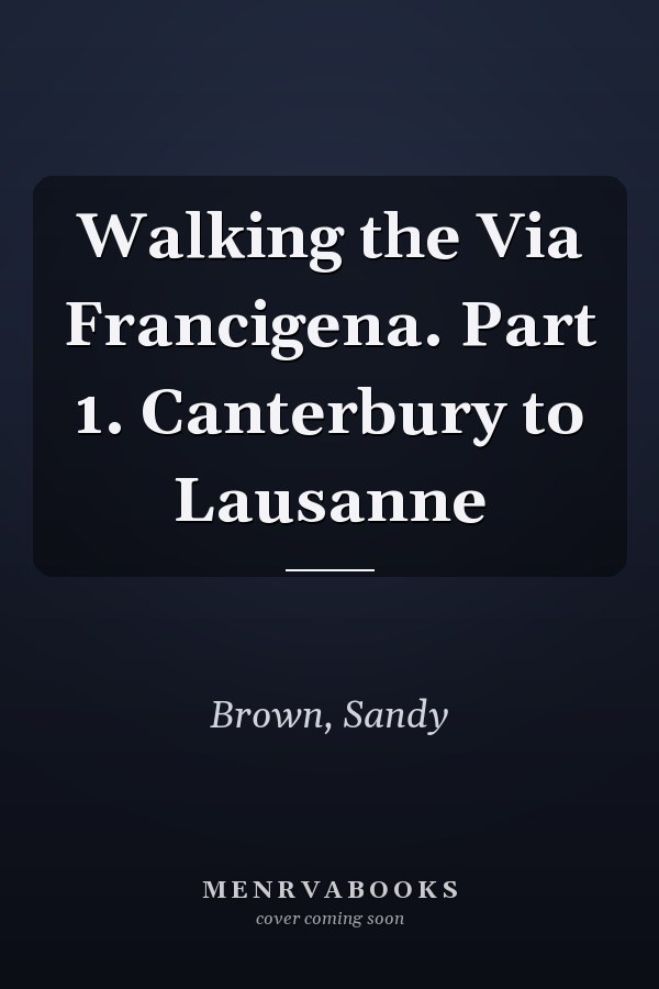 Walking the Via Francigena. Part 1. Canterbury to Lausanne