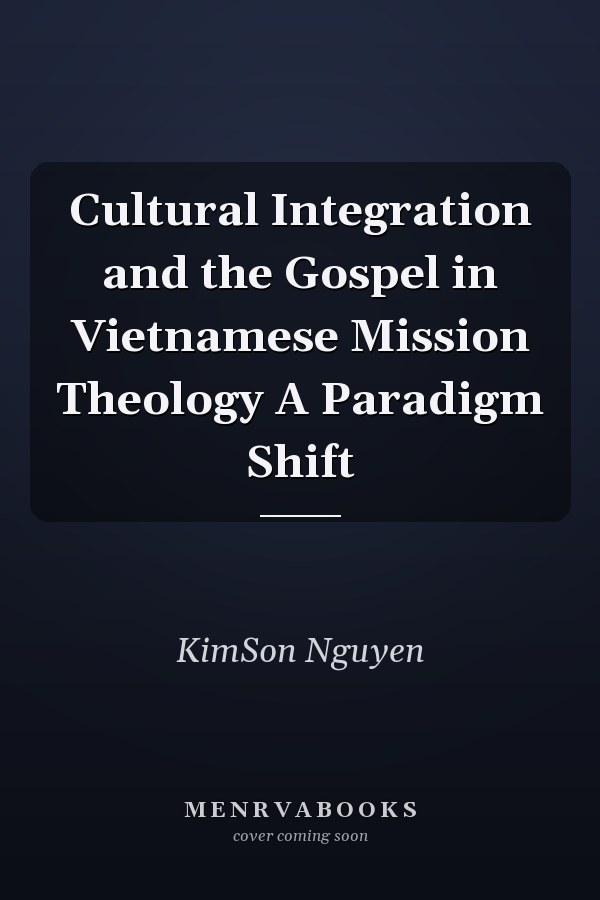 Cultural Integration and the Gospel in Vietnamese Mission Theology A Paradigm Shift