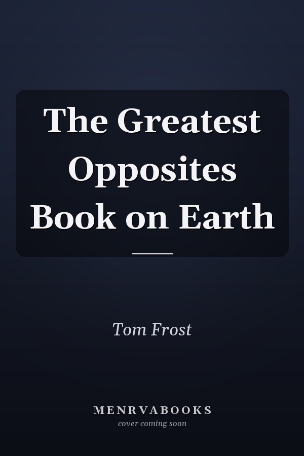 The Greatest Opposites Book on Earth