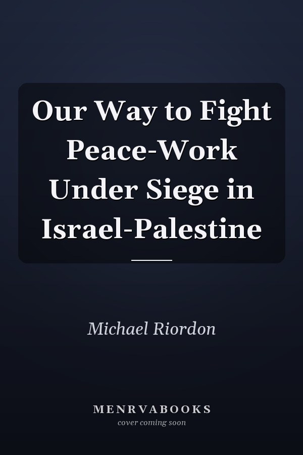 Our Way to Fight Peace-Work Under Siege in Israel-Palestine