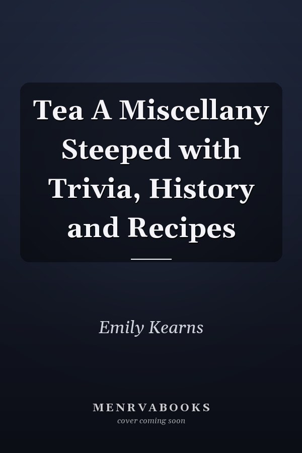 Tea A Miscellany Steeped with Trivia, History and Recipes