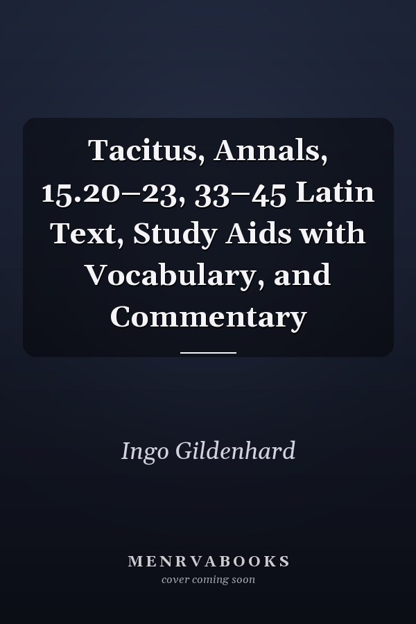 Tacitus, Annals, 15.20–23, 33–45 Latin Text, Study Aids with Vocabulary, and Commentary