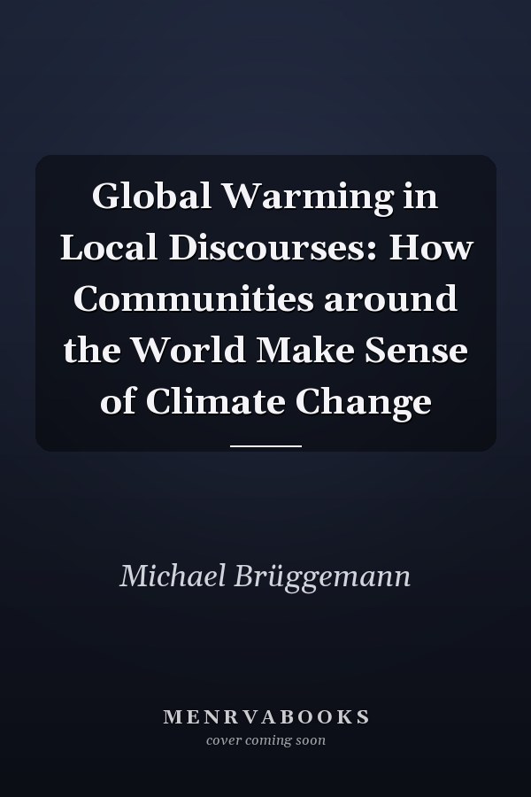Global Warming in Local Discourses: How Communities around the World Make Sense of Climate Change
