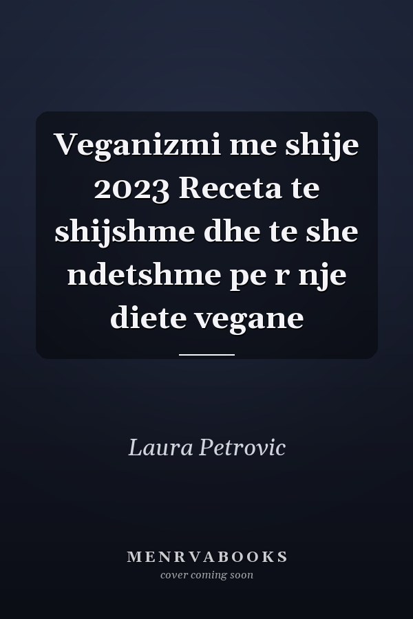 Veganizmi me shije 2023 Receta te shijshme dhe te she ndetshme pe r nje diete vegane