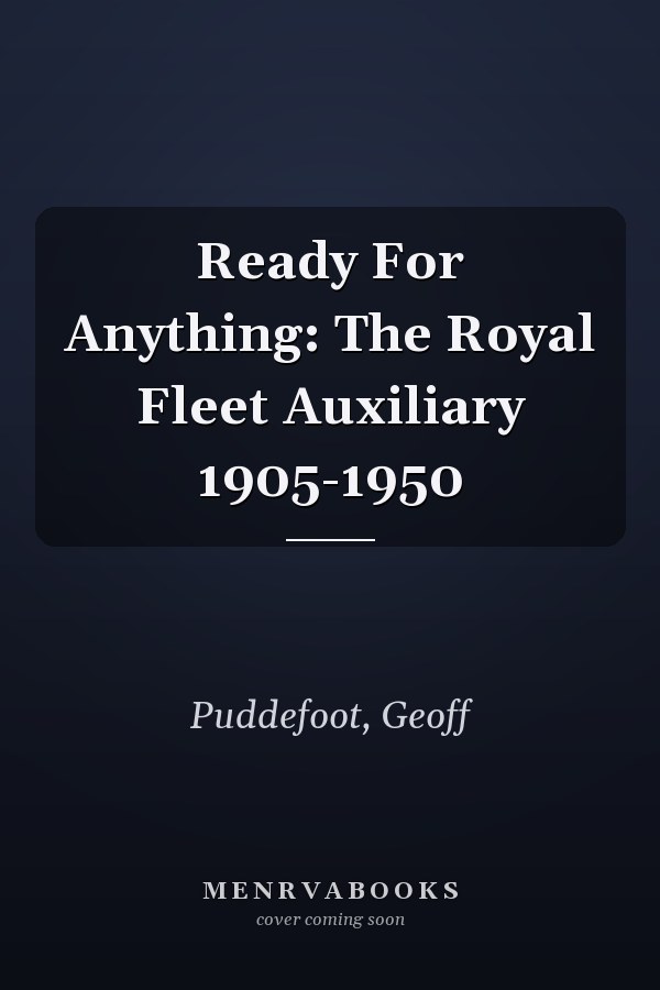 Ready For Anything: The Royal Fleet Auxiliary 1905-1950