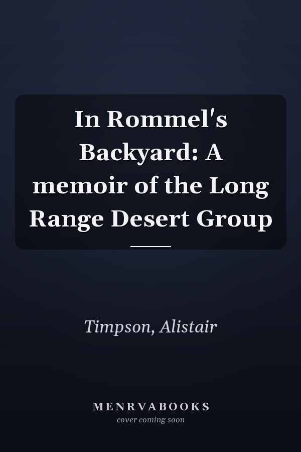 In Rommel's Backyard: A memoir of the Long Range Desert Group