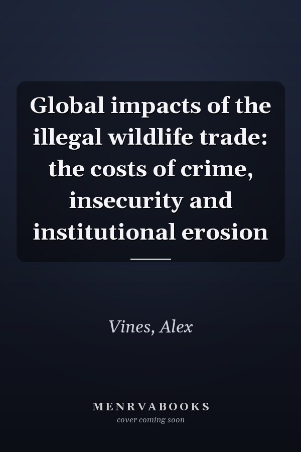Global impacts of the illegal wildlife trade: the costs of crime, insecurity and institutional erosion