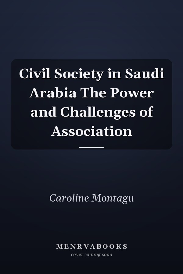Civil Society in Saudi Arabia The Power and Challenges of Association