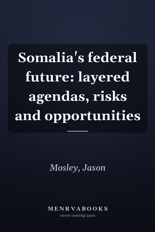 Somalia's federal future: layered agendas, risks and opportunities