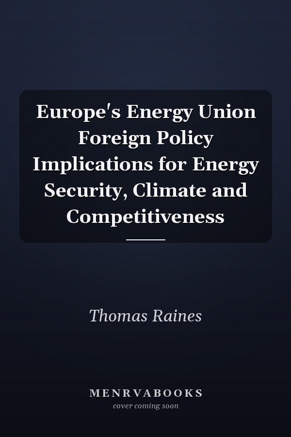 Europe's Energy Union Foreign Policy Implications for Energy Security, Climate and Competitiveness
