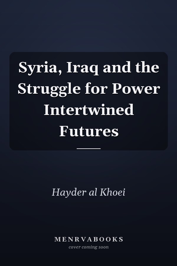 Syria, Iraq and the Struggle for Power Intertwined Futures