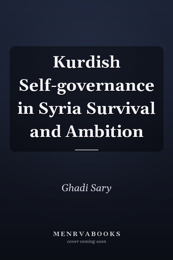 Kurdish Self-governance in Syria Survival and Ambition