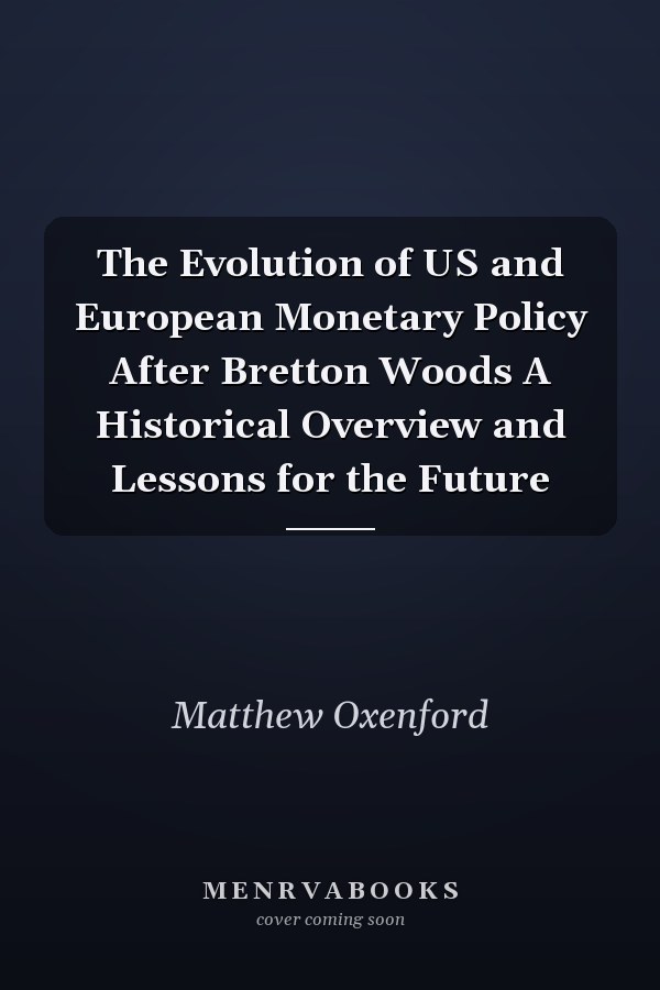 The Evolution of US and European Monetary Policy After Bretton Woods A Historical Overview and Lessons for the Future