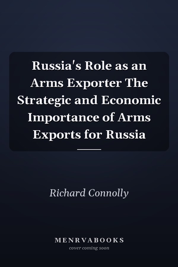 Russia's Role as an Arms Exporter The Strategic and Economic Importance of Arms Exports for Russia