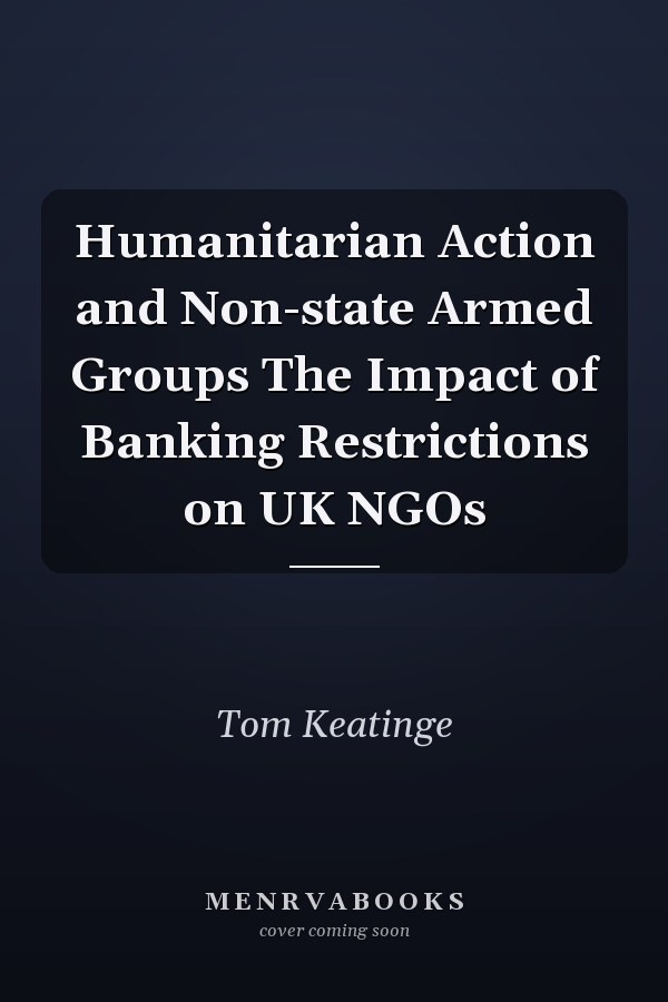Humanitarian Action and Non-state Armed Groups The Impact of Banking Restrictions on UK NGOs