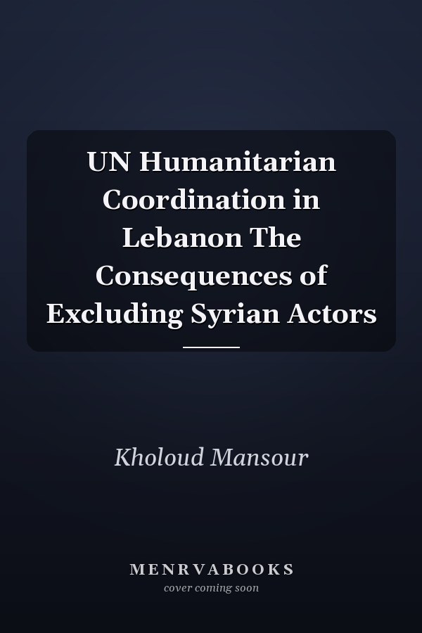 UN Humanitarian Coordination in Lebanon The Consequences of Excluding Syrian Actors
