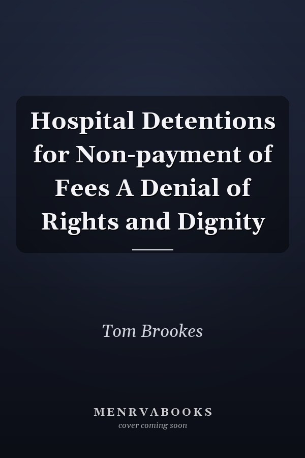 Hospital Detentions for Non-payment of Fees A Denial of Rights and Dignity