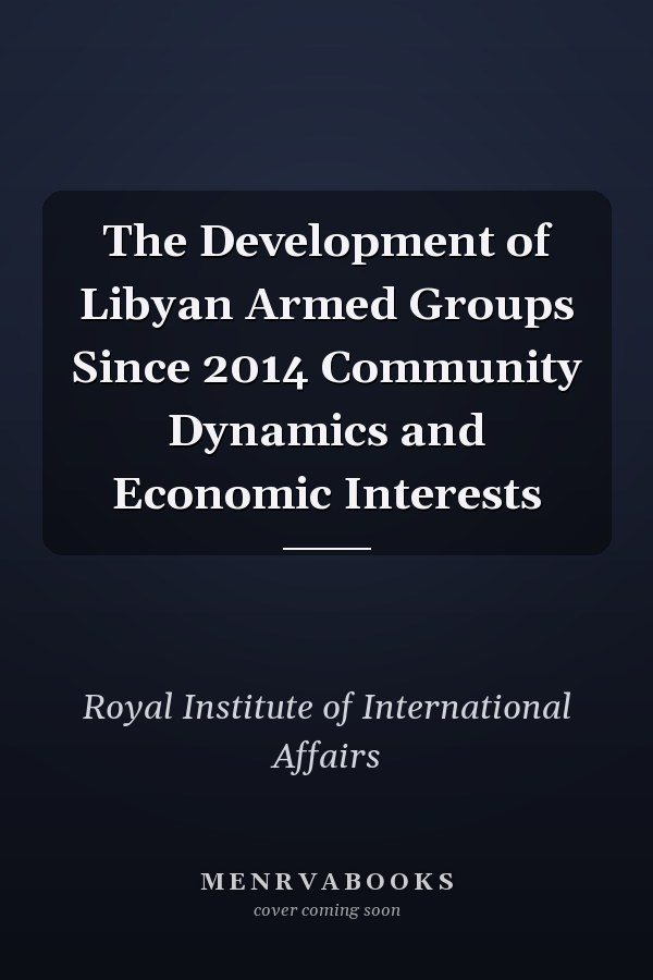 The Development of Libyan Armed Groups Since 2014 Community Dynamics and Economic Interests