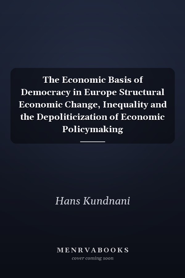 The Economic Basis of Democracy in Europe Structural Economic Change, Inequality and the Depoliticization of Economic Policymaking