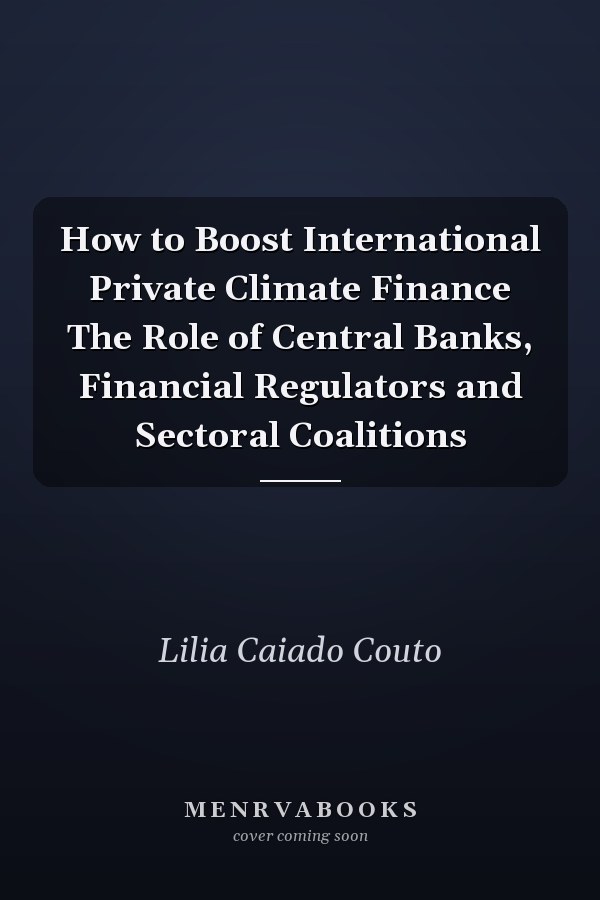 How to Boost International Private Climate Finance The Role of Central Banks, Financial Regulators and Sectoral Coalitions