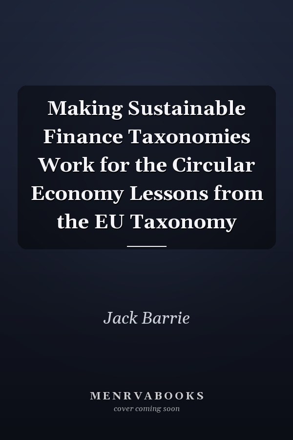 Making Sustainable Finance Taxonomies Work for the Circular Economy Lessons from the EU Taxonomy