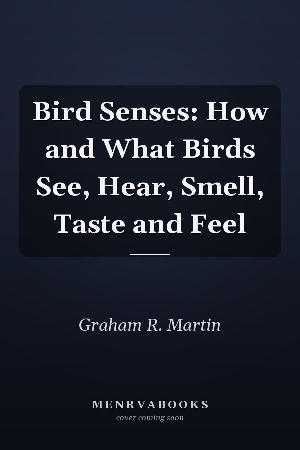 Bird Senses: How and What Birds See, Hear, Smell, Taste and Feel
