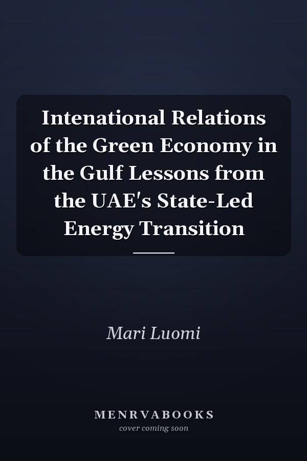 Intenational Relations of the Green Economy in the Gulf Lessons from the UAE's State-Led Energy Transition