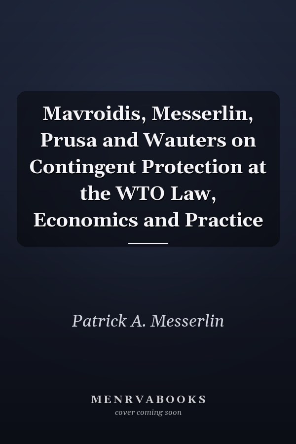 Mavroidis, Messerlin, Prusa and Wauters on Contingent Protection at the WTO Law, Economics and Practice