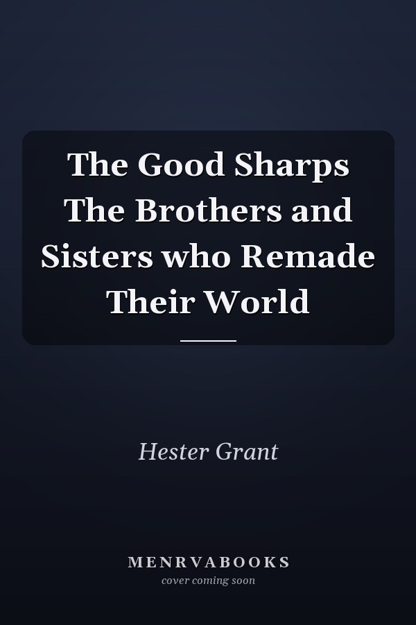 The Good Sharps The Brothers and Sisters who Remade Their World