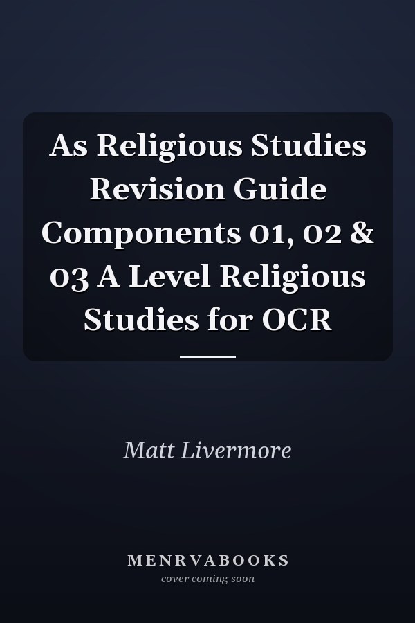 As Religious Studies Revision Guide Components 01, 02 & 03 A Level Religious Studies for OCR