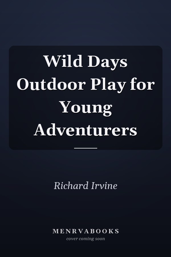 Wild Days Outdoor Play for Young Adventurers