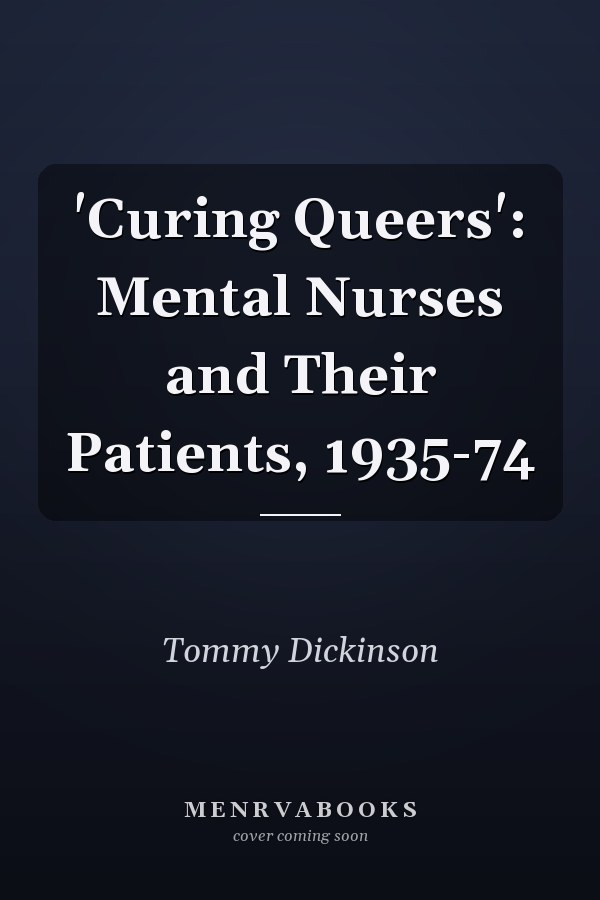 'Curing Queers': Mental Nurses and Their Patients, 1935-74