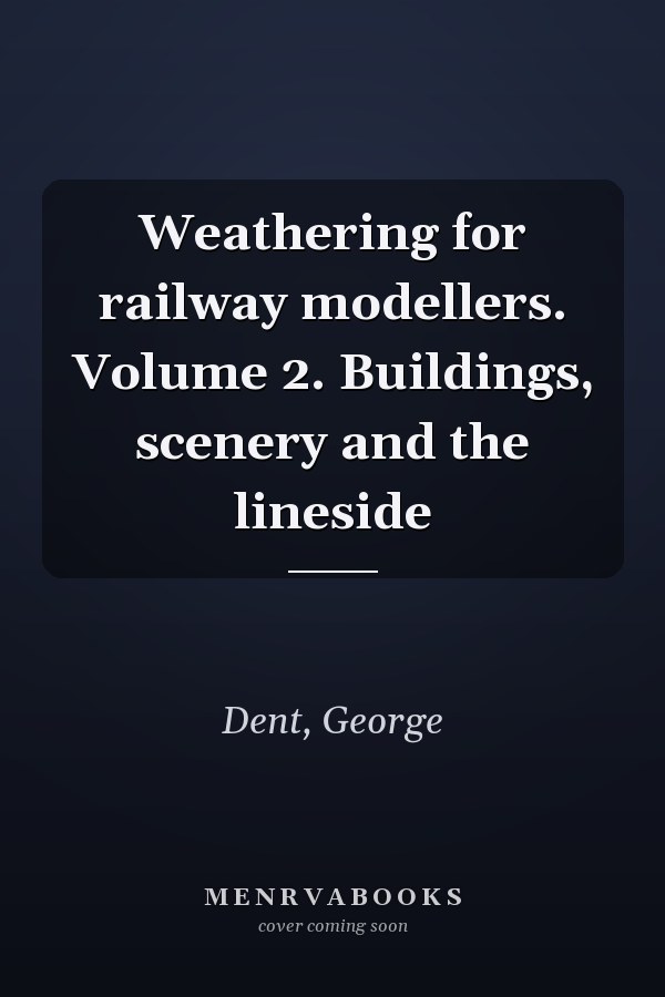 Weathering for railway modellers. Volume 2. Buildings, scenery and the lineside