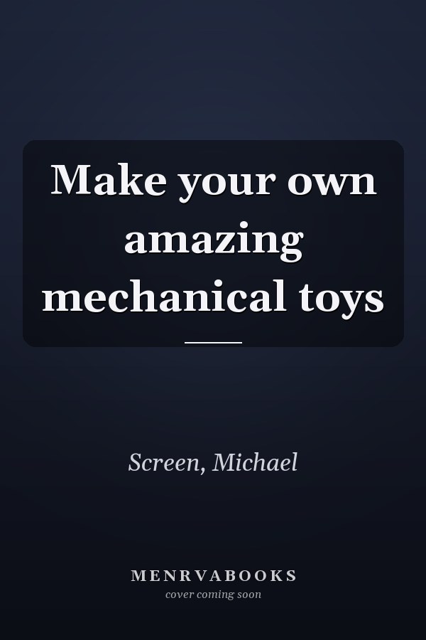 Make your own amazing mechanical toys
