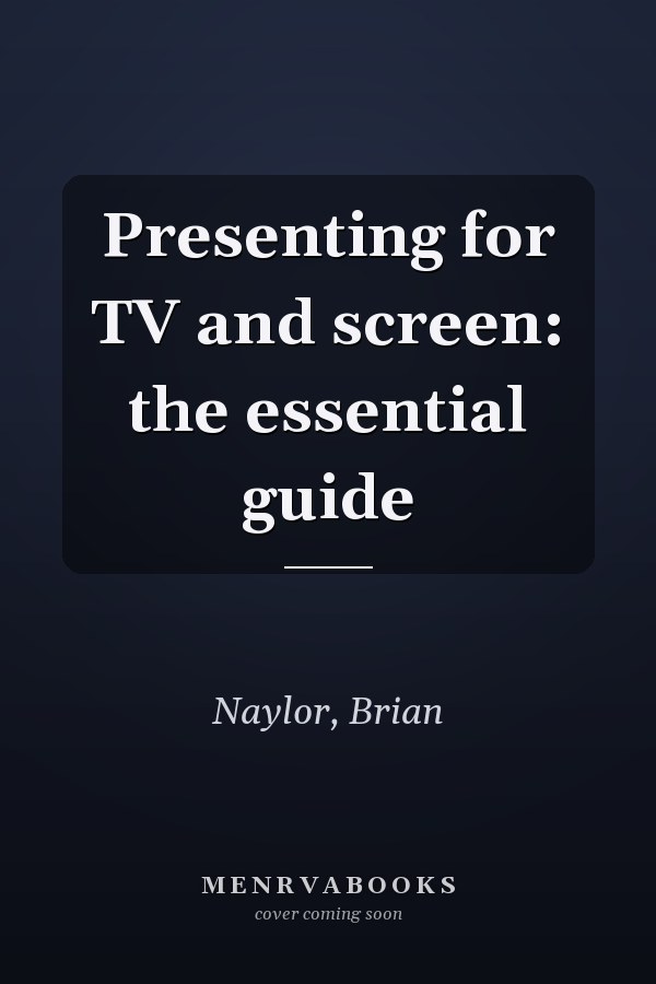 Presenting for TV and screen: the essential guide
