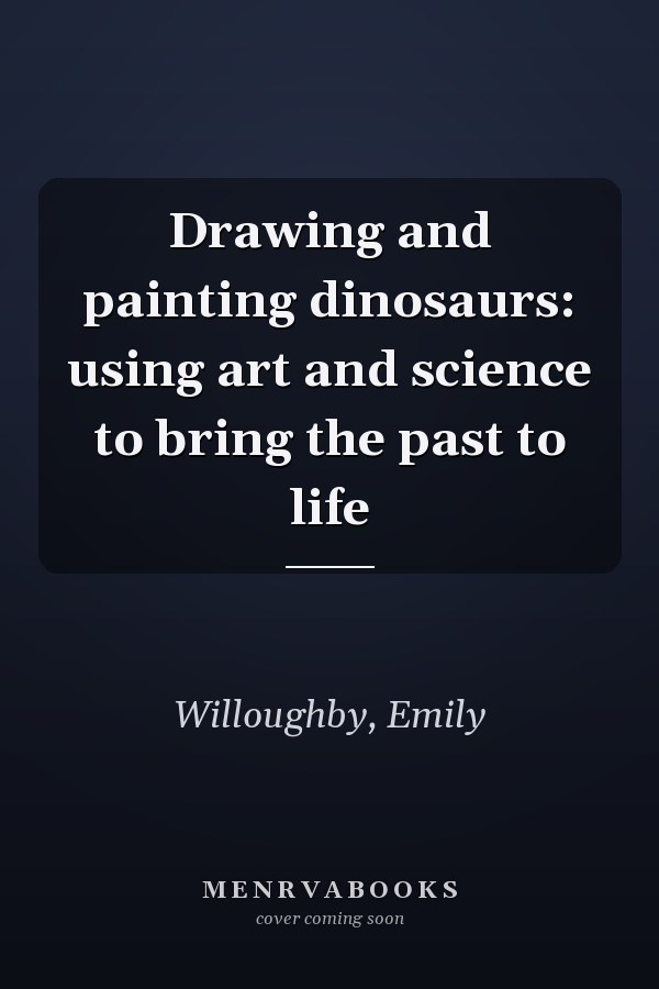 Drawing and painting dinosaurs: using art and science to bring the past to life