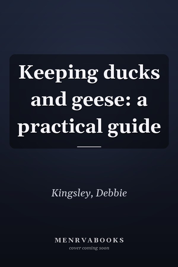 Keeping ducks and geese: a practical guide
