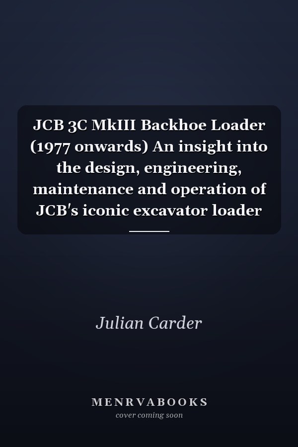JCB 3C MkIII Backhoe Loader (1977 onwards) An insight into the design, engineering, maintenance and operation of JCB's iconic excavator loader