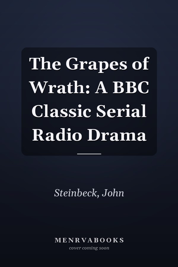 The Grapes of Wrath: A BBC Classic Serial Radio Drama