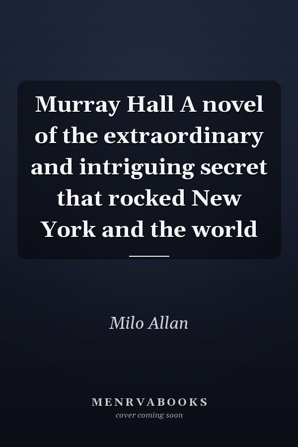 Murray Hall A novel of the extraordinary and intriguing secret that rocked New York and the world