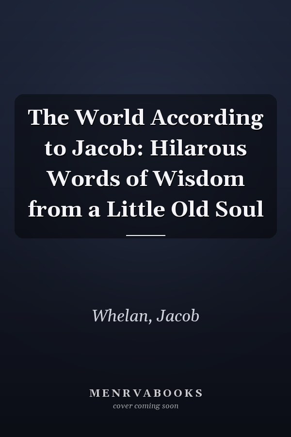 The World According to Jacob: Hilarous Words of Wisdom from a Little Old Soul