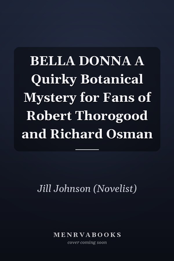 BELLA DONNA A Quirky Botanical Mystery for Fans of Robert Thorogood and Richard Osman