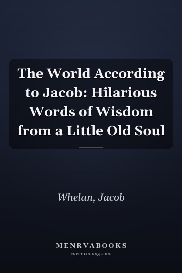 The World According to Jacob: Hilarious Words of Wisdom from a Little Old Soul