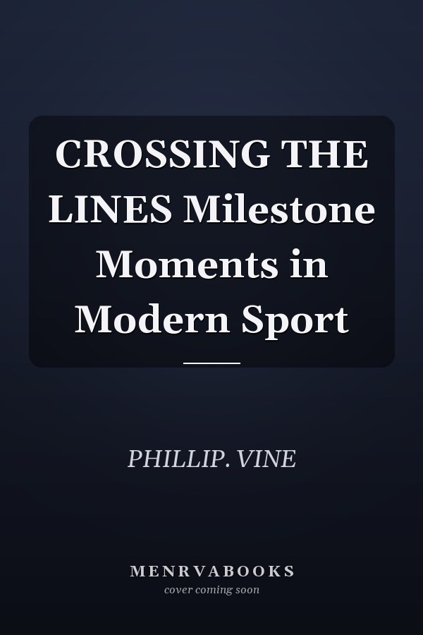 CROSSING THE LINES Milestone Moments in Modern Sport