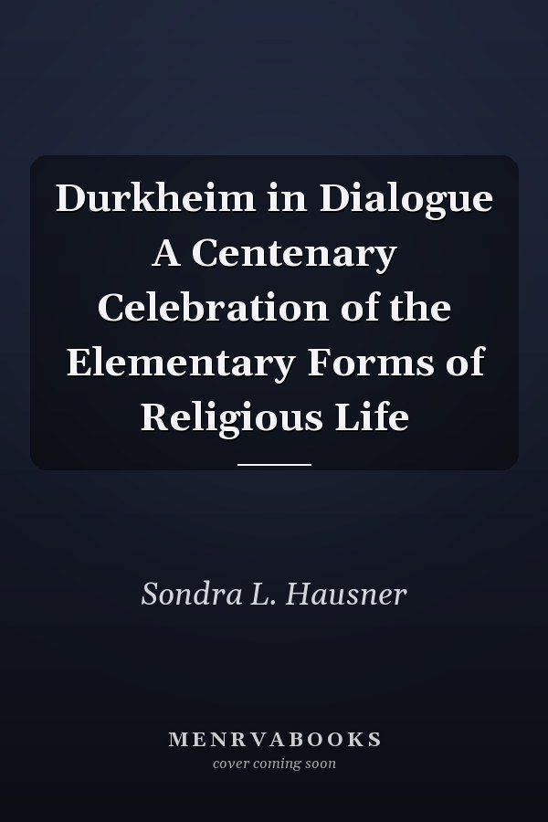 Durkheim in Dialogue A Centenary Celebration of the Elementary Forms of Religious Life